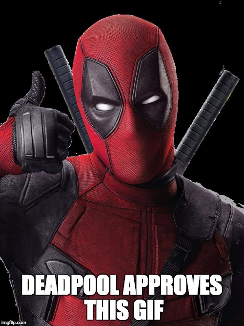 DEADPOOL APPROVES THIS GIF | image tagged in deadpool | made w/ Imgflip meme maker