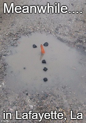 CajunSnowman | Meanwhile.... in Lafayette, La | image tagged in cajunsnowman | made w/ Imgflip meme maker