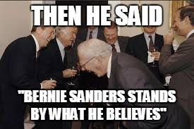 THEN HE SAID "BERNIE SANDERS STANDS BY WHAT HE BELIEVES" | made w/ Imgflip meme maker