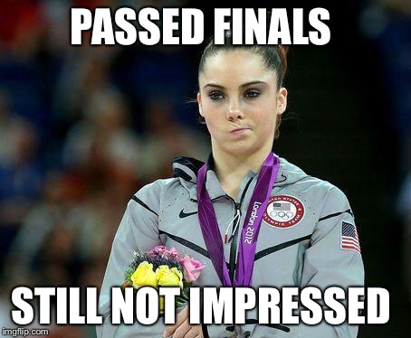 Mckayla Maroney | PASSED FINALS STILL NOT IMPRESSED | image tagged in mckayla maroney | made w/ Imgflip meme maker