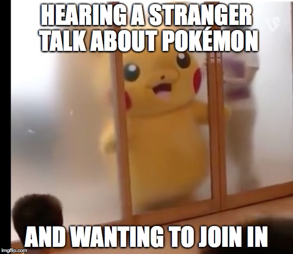 HEARING A STRANGER TALK ABOUT POKÉMON AND WANTING TO JOIN IN | image tagged in peek-at-chu | made w/ Imgflip meme maker