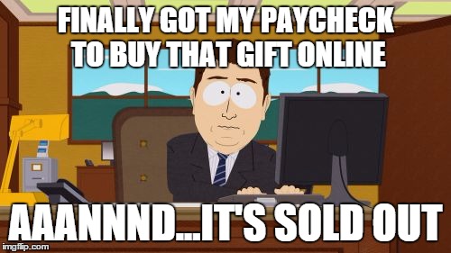 Aaaaand Its Gone Meme | FINALLY GOT MY PAYCHECK TO BUY THAT GIFT ONLINE AAANNND...IT'S SOLD OUT | image tagged in memes,aaaaand its gone | made w/ Imgflip meme maker