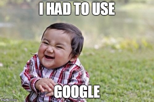 Evil Toddler Meme | I HAD TO USE GOOGLE | image tagged in memes,evil toddler | made w/ Imgflip meme maker