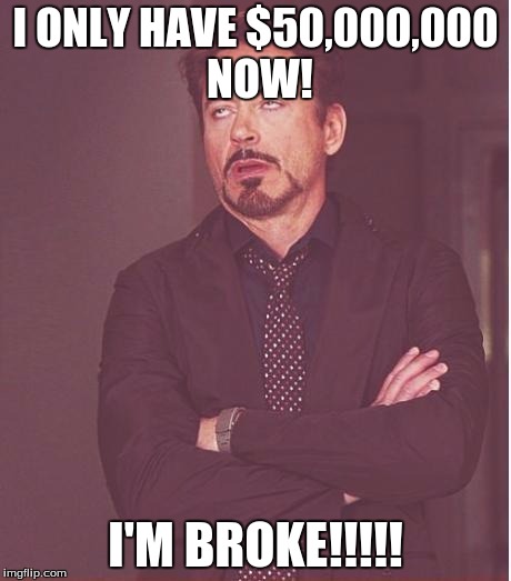 Face You Make Robert Downey Jr | I ONLY HAVE $50,000,000 NOW! I'M BROKE!!!!! | image tagged in memes,face you make robert downey jr | made w/ Imgflip meme maker