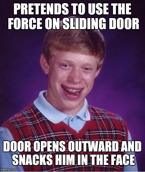 Bad Luck Brian Meme | PRETENDS TO USE THE FORCE ON SLIDING DOOR DOOR OPENS OUTWARD AND SNACKS HIM IN THE FACE | image tagged in memes,bad luck brian | made w/ Imgflip meme maker
