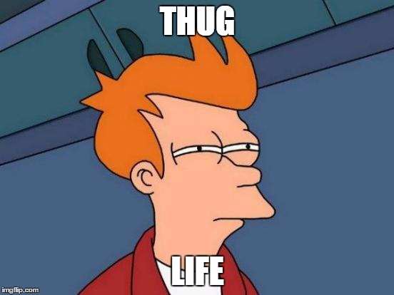 Futurama Fry Meme | THUG LIFE | image tagged in memes,futurama fry | made w/ Imgflip meme maker