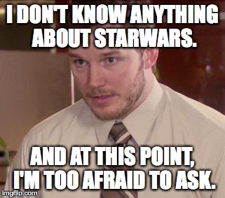 Afraid To Ask Andy (Closeup) Meme | I DON'T KNOW ANYTHING ABOUT STARWARS. AND AT THIS POINT, I'M TOO AFRAID TO ASK. | image tagged in and i'm too afraid to ask andy | made w/ Imgflip meme maker