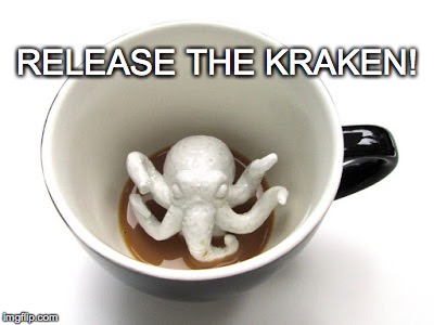 Release the Kraken! | RELEASE THE KRAKEN! | image tagged in coffee cup,kraken | made w/ Imgflip meme maker