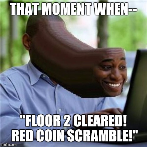 All Dark Moon online players can relate to this. | THAT MOMENT WHEN-- "FLOOR 2 CLEARED! RED COIN SCRAMBLE!" | image tagged in when you see the booty,memes,luigi's mansion,relatable | made w/ Imgflip meme maker