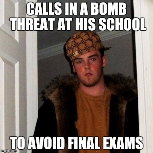 Scumbag Steve Meme | CALLS IN A BOMB THREAT AT HIS SCHOOL TO AVOID FINAL EXAMS | image tagged in memes,scumbag steve | made w/ Imgflip meme maker