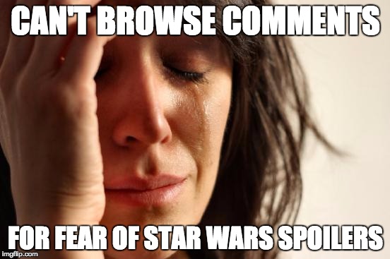 First World Problems | CAN'T BROWSE COMMENTS FOR FEAR OF STAR WARS SPOILERS | image tagged in memes,first world problems | made w/ Imgflip meme maker