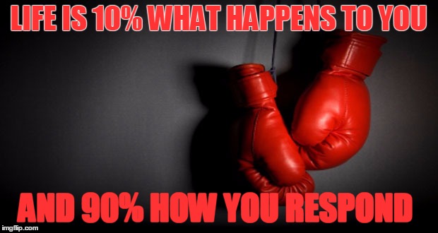 boxing | LIFE IS 10% WHAT HAPPENS TO YOU AND 90% HOW YOU RESPOND | image tagged in boxing | made w/ Imgflip meme maker