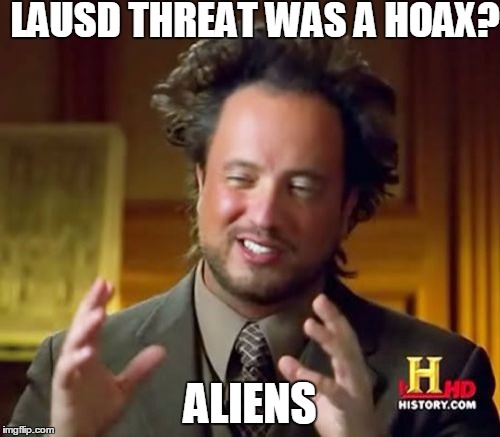 Ancient Aliens Meme | LAUSD THREAT WAS A HOAX? ALIENS | image tagged in memes,ancient aliens | made w/ Imgflip meme maker