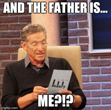 Maury Lie Detector Meme | AND THE FATHER IS... ME?!? | image tagged in memes,maury lie detector | made w/ Imgflip meme maker