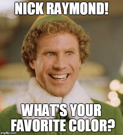 Buddy The Elf | NICK RAYMOND! WHAT'S YOUR FAVORITE COLOR? | image tagged in memes,buddy the elf | made w/ Imgflip meme maker