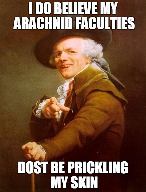 old school spider sense | I DO BELIEVE MY ARACHNID FACULTIES DOST BE PRICKLING MY SKIN | image tagged in memes,joseph ducreux,marvel,spiderman,spider sense,funny | made w/ Imgflip meme maker