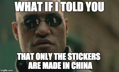 Matrix Morpheus Meme | WHAT IF I TOLD YOU THAT ONLY THE STICKERS
 ARE MADE IN CHINA | image tagged in memes,matrix morpheus | made w/ Imgflip meme maker