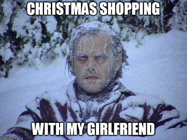 Shopping with girfriend
 | CHRISTMAS SHOPPING WITH MY GIRLFRIEND | image tagged in memes,jack nicholson the shining snow,christmas,jack,nicholson,girlfriend | made w/ Imgflip meme maker