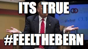 Trump Shrug | ITS  TRUE #FEELTHEBERN | image tagged in trump shrug | made w/ Imgflip meme maker