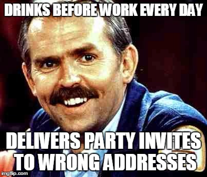 mailman | DRINKS BEFORE WORK EVERY DAY DELIVERS PARTY INVITES TO WRONG ADDRESSES | image tagged in mailman | made w/ Imgflip meme maker