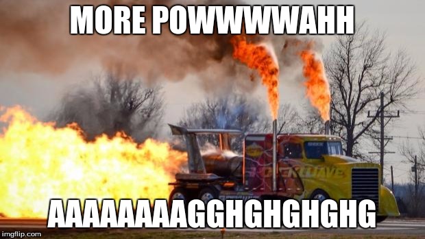 Jet Powered Truck | MORE POWWWWAHH AAAAAAAAGGHGHGHGHG | image tagged in jet powered truck | made w/ Imgflip meme maker