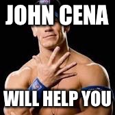 John cena | JOHN CENA WILL HELP YOU | image tagged in john cena | made w/ Imgflip meme maker