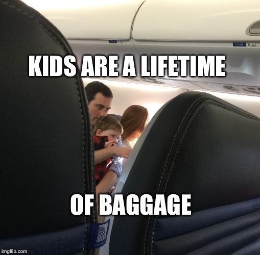 KIDS ARE A LIFETIME OF BAGGAGE | image tagged in kids are baggage | made w/ Imgflip meme maker