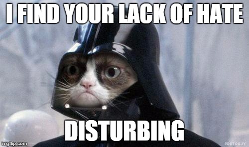 Darth Grumpy Cat | I FIND YOUR LACK OF HATE DISTURBING | image tagged in memes,funny,grumpy cat star wars,grumpy cat | made w/ Imgflip meme maker