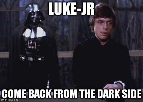 Darth Vader Luke Skywalker | LUKE-JR COME BACK FROM THE DARK SIDE | image tagged in darth vader luke skywalker | made w/ Imgflip meme maker