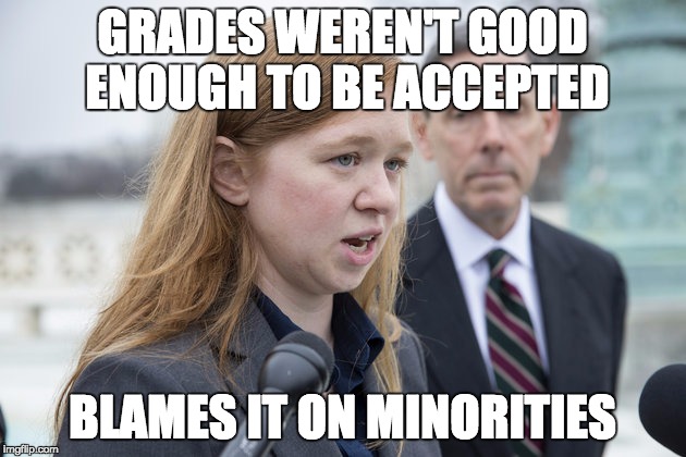 Abigail Fisher | GRADES WEREN'T GOOD ENOUGH TO BE ACCEPTED BLAMES IT ON MINORITIES | image tagged in abigail fisher | made w/ Imgflip meme maker