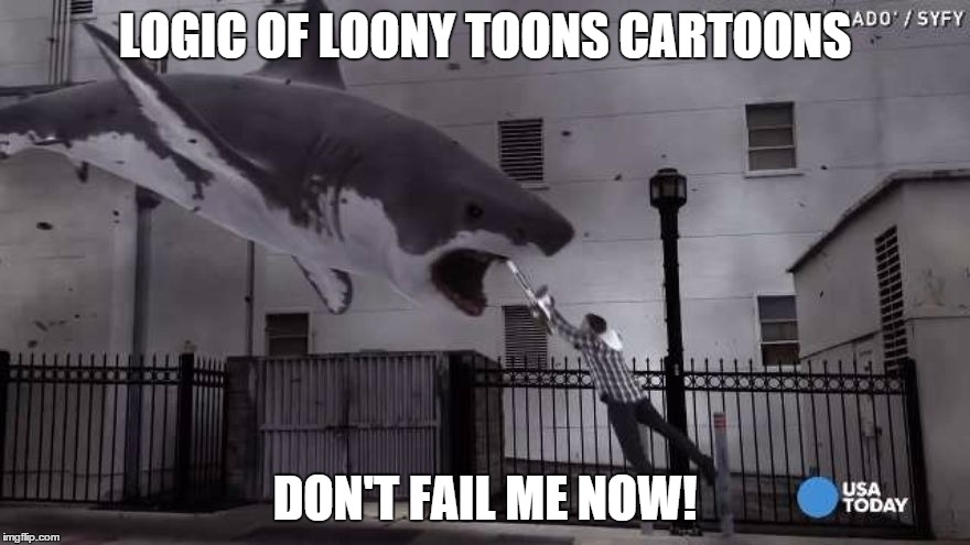 LOGIC OF LOONY TOONS CARTOONS DON'T FAIL ME NOW! | image tagged in cartoons | made w/ Imgflip meme maker