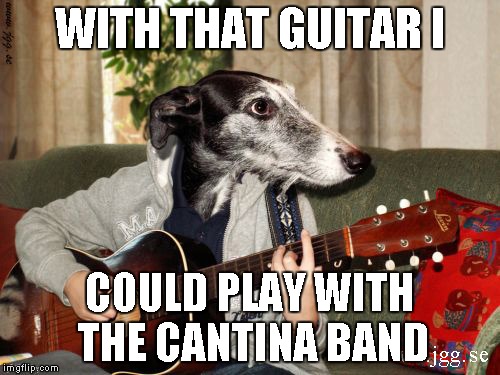 WITH THAT GUITAR I COULD PLAY WITH THE CANTINA BAND | made w/ Imgflip meme maker