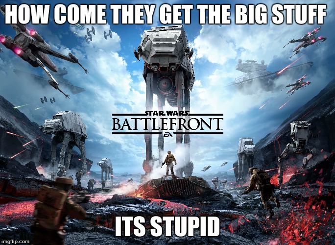Star Wars | HOW COME THEY GET THE BIG STUFF ITS STUPID | image tagged in star wars,epic battle | made w/ Imgflip meme maker