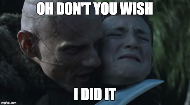 Anti Olly | OH DON'T YOU WISH I DID IT | image tagged in game of thrones | made w/ Imgflip meme maker