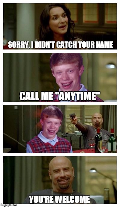 Never use this pick-up line! | SORRY, I DIDN'T CATCH YOUR NAME CALL ME "ANYTIME" YOU'RE WELCOME | image tagged in skinhead john travolta with bad luck brian,skinhead john travolta,memes,bad luck brian | made w/ Imgflip meme maker