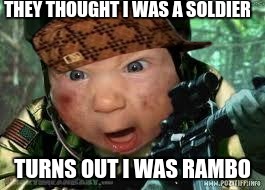 soldier boy | THEY THOUGHT I WAS A SOLDIER TURNS OUT I WAS RAMBO | image tagged in soldier boy,scumbag | made w/ Imgflip meme maker