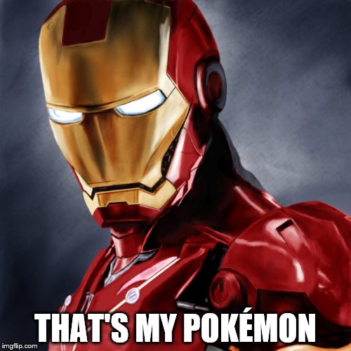 THAT'S MY POKÉMON | image tagged in iron man | made w/ Imgflip meme maker