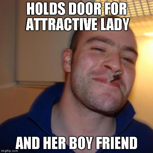 Good Guy Greg | HOLDS DOOR FOR ATTRACTIVE LADY AND HER BOY FRIEND | image tagged in memes,good guy greg | made w/ Imgflip meme maker