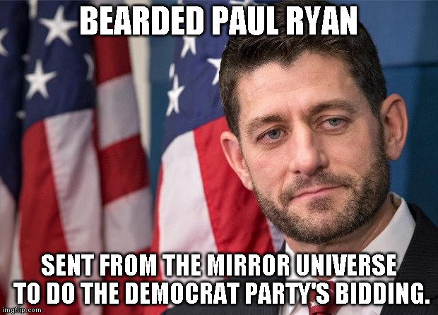 Beard paul Ryan | BEARDED PAUL RYAN SENT FROM THE MIRROR UNIVERSE TO DO THE DEMOCRAT PARTY'S BIDDING. | image tagged in beard paul ryan | made w/ Imgflip meme maker