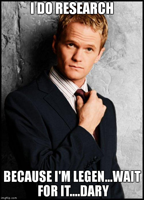 Barney Stinson | I DO RESEARCH BECAUSE I'M LEGEN...WAIT FOR IT....DARY | image tagged in barney stinson | made w/ Imgflip meme maker