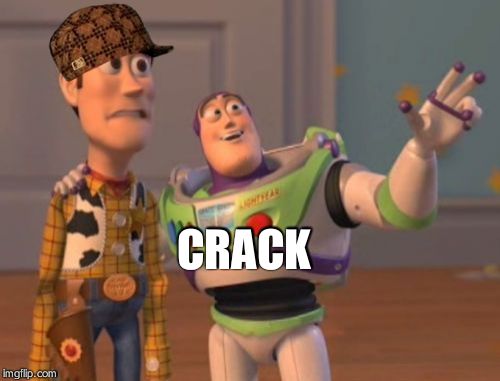 When my brother asks to make some memes on my account... | CRACK | image tagged in memes,x x everywhere,scumbag | made w/ Imgflip meme maker