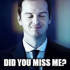 Moriarty | DID YOU MISS ME? | image tagged in moriarty | made w/ Imgflip meme maker