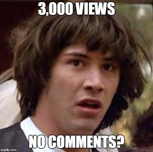 Conspiracy Keanu Meme | 3,000 VIEWS NO COMMENTS? | image tagged in memes,conspiracy keanu | made w/ Imgflip meme maker