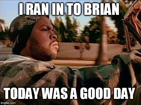 I RAN IN TO BRIAN | made w/ Imgflip meme maker