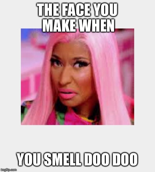 THE FACE YOU MAKE WHEN YOU SMELL DOO DOO | image tagged in the face you make,nicki minaj,doo doo,funny,funny memes,shit | made w/ Imgflip meme maker