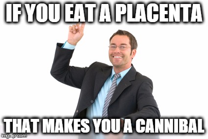 Hand raised | IF YOU EAT A PLACENTA THAT MAKES YOU A CANNIBAL | image tagged in hand raised | made w/ Imgflip meme maker