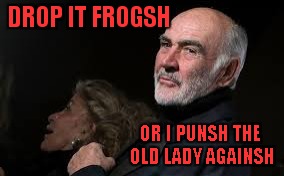 DROP IT FROGSH OR I PUNSH THE OLD LADY AGAINSH | made w/ Imgflip meme maker