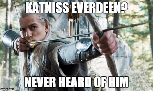 KATNISS EVERDEEN? NEVER HEARD OF HIM | image tagged in lotr,lord of the rings,legolas,hunger games,katniss everdeen,bow and arrow | made w/ Imgflip meme maker