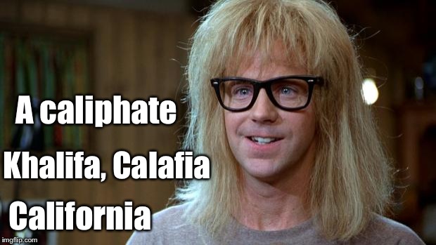 Garth Transliterates an Idea | A caliphate Khalifa, Calafia California | image tagged in garth algar,wayne's world,haiku | made w/ Imgflip meme maker