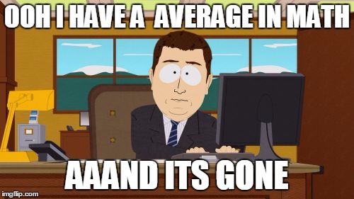 Aaaaand Its Gone | OOH I HAVE A  AVERAGE IN MATH AAAND ITS GONE | image tagged in memes,aaaaand its gone | made w/ Imgflip meme maker